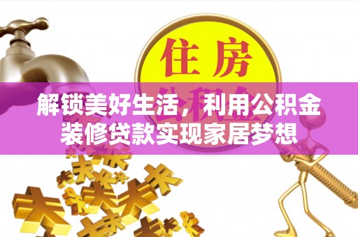 南京解锁美好生活，利用公积金装修贷款实现家居梦想