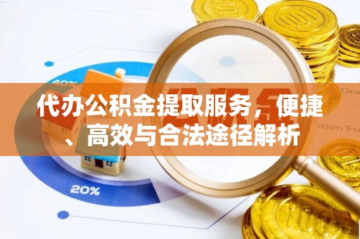 南京代办公积金提取服务，便捷、高效与合法途径解析