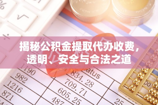 南京揭秘公积金提取代办收费，透明、安全与合法之道
