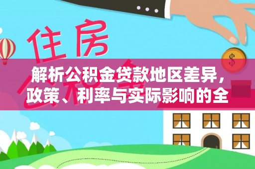 南京解析公积金贷款地区差异，政策、利率与实际影响的全面探讨