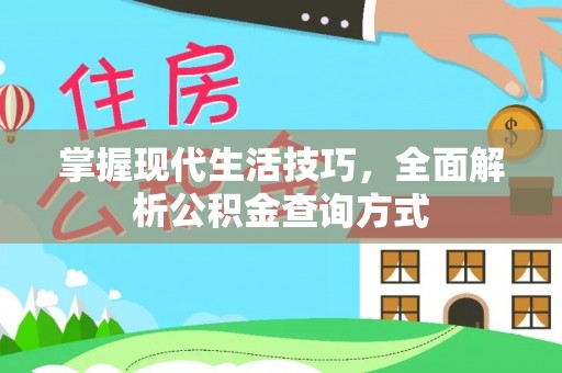 南京掌握现代生活技巧，全面解析公积金查询方式