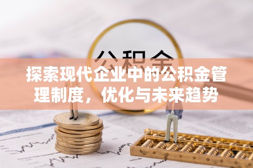 南京探索现代企业中的公积金管理制度，优化与未来趋势