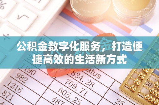 南京公积金数字化服务，打造便捷高效的生活新方式