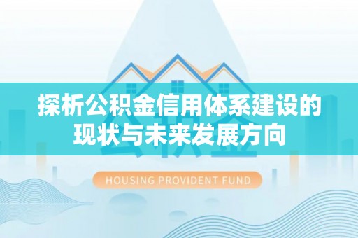 南京探析公积金信用体系建设的现状与未来发展方向