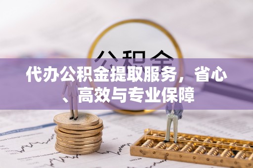 南京代办公积金提取服务，省心、高效与专业保障