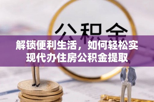 南京解锁便利生活，如何轻松实现代办住房公积金提取