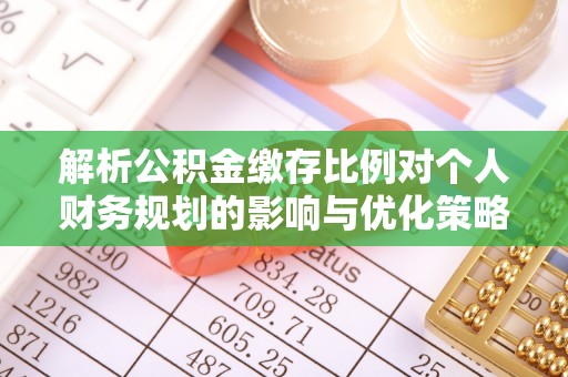 南京解析公积金缴存比例对个人财务规划的影响与优化策略