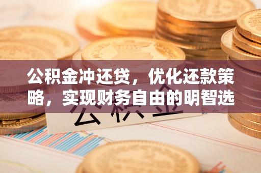 南京公积金冲还贷，优化还款策略，实现财务自由的明智选择