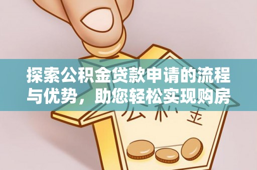 南京探索公积金贷款申请的流程与优势，助您轻松实现购房梦想