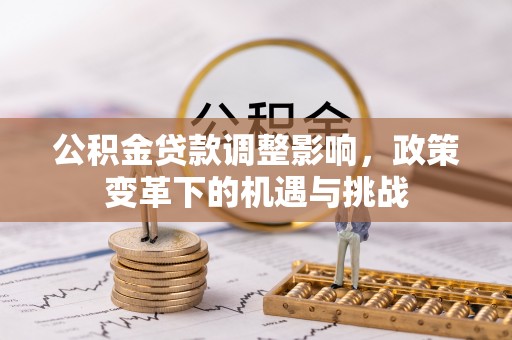 南京公积金贷款调整影响，政策变革下的机遇与挑战
