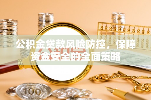 南京公积金贷款风险防控，保障资金安全的全面策略