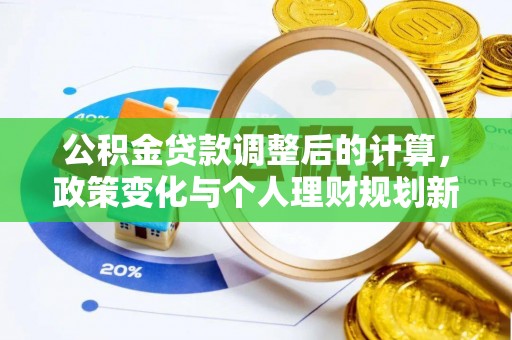 南京公积金贷款调整后的计算，政策变化与个人理财规划新方向