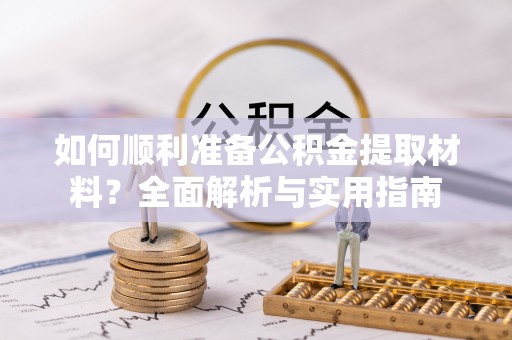 南京如何顺利准备公积金提取材料？全面解析与实用指南