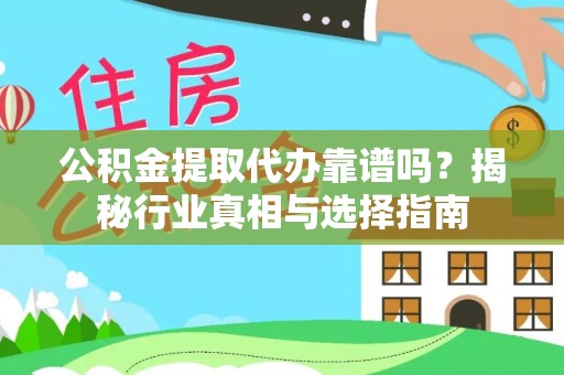 南京公积金提取代办靠谱吗？揭秘行业真相与选择指南