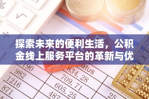 南京探索未来的便利生活，公积金线上服务平台的革新与优势