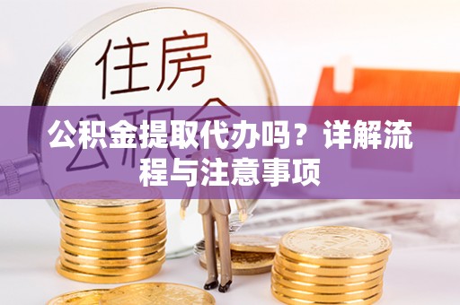 南京公积金提取代办吗？详解流程与注意事项