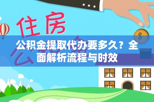 南京公积金提取代办要多久？全面解析流程与时效