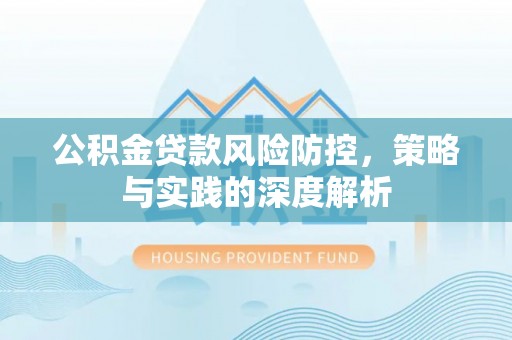 南京公积金贷款风险防控，策略与实践的深度解析