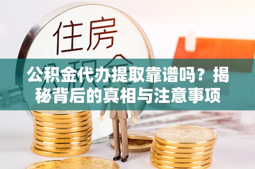 南京公积金代办提取靠谱吗？揭秘背后的真相与注意事项