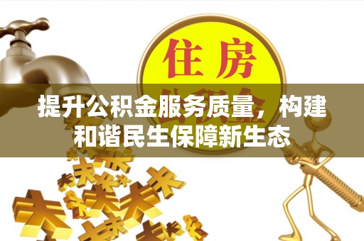 南京提升公积金服务质量，构建和谐民生保障新生态
