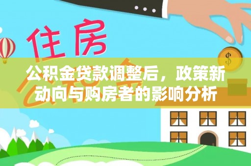 南京公积金贷款调整后，政策新动向与购房者的影响分析
