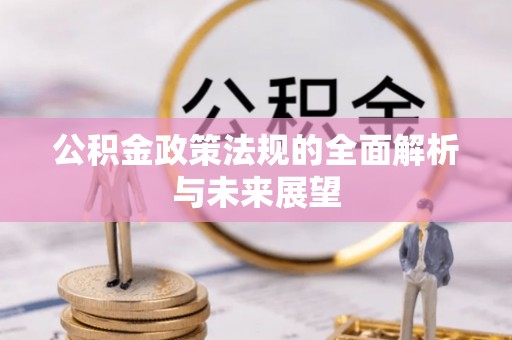 南京公积金政策法规的全面解析与未来展望