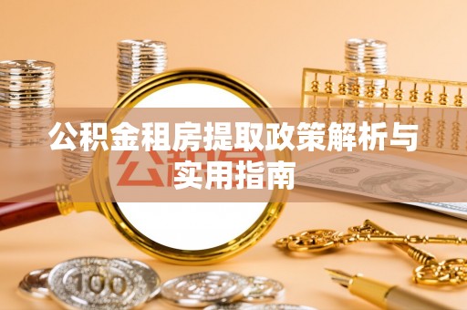南京公积金租房提取政策解析与实用指南