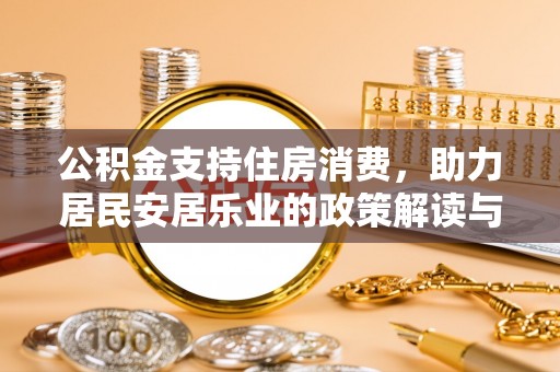 南京公积金支持住房消费，助力居民安居乐业的政策解读与展望