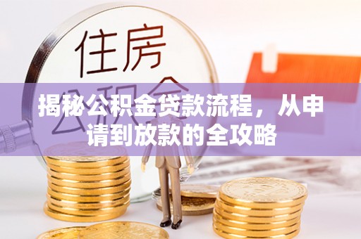 南京揭秘公积金贷款流程，从申请到放款的全攻略