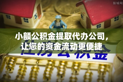 南京小额公积金提取代办公司，让您的资金流动更便捷