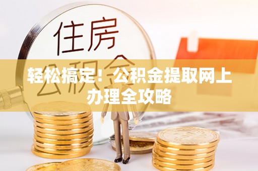 南京轻松搞定！公积金提取网上办理全攻略