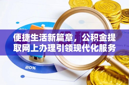 南京便捷生活新篇章，公积金提取网上办理引领现代化服务