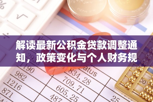 南京解读最新公积金贷款调整通知，政策变化与个人财务规划