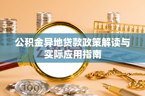南京公积金异地贷款政策解读与实际应用指南