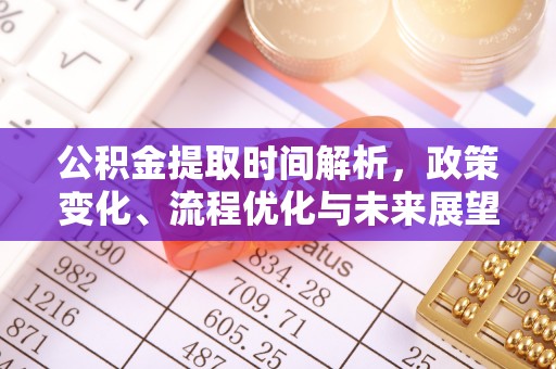 南京公积金提取时间解析，政策变化、流程优化与未来展望