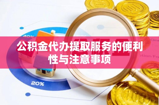 南京公积金代办提取服务的便利性与注意事项