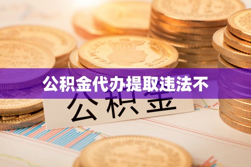 南京公积金代办提取违法不