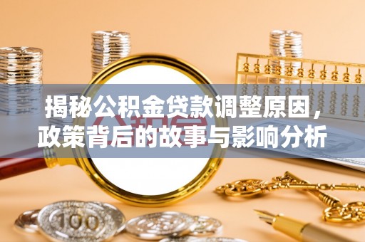 南京揭秘公积金贷款调整原因，政策背后的故事与影响分析