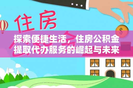 南京探索便捷生活，住房公积金提取代办服务的崛起与未来趋势