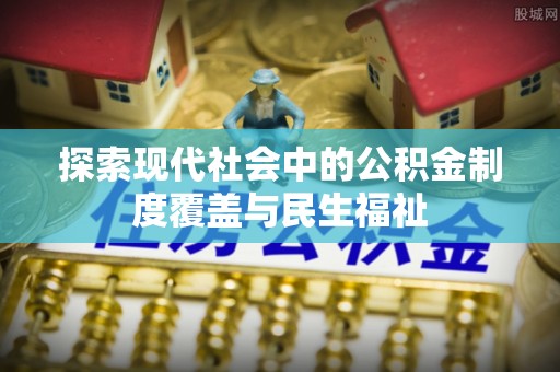 南京探索现代社会中的公积金制度覆盖与民生福祉