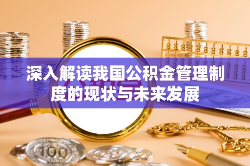 南京深入解读我国公积金管理制度的现状与未来发展