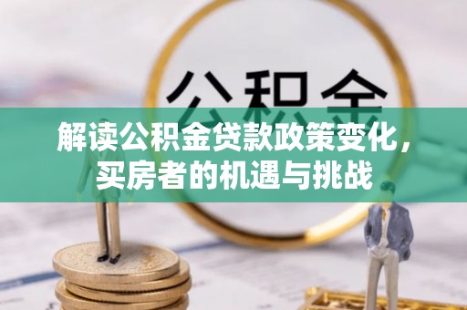 南京解读公积金贷款政策变化，买房者的机遇与挑战