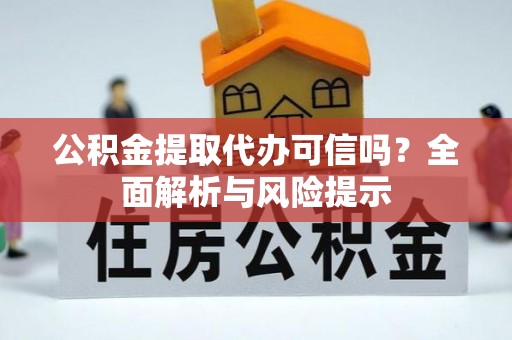 南京公积金提取代办可信吗？全面解析与风险提示
