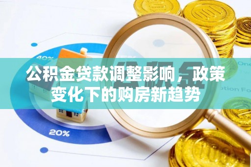 南京公积金贷款调整影响，政策变化下的购房新趋势