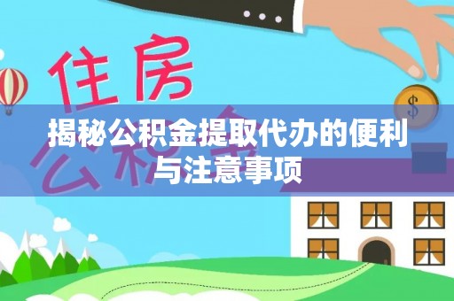 南京揭秘公积金提取代办的便利与注意事项