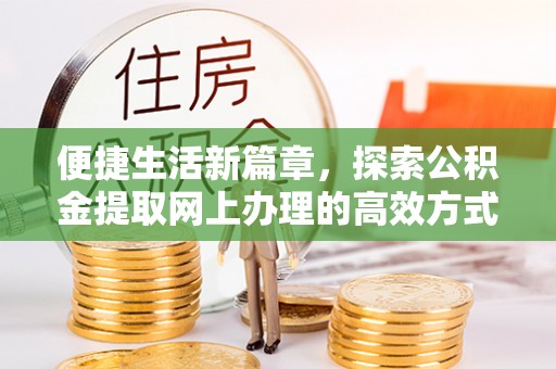 南京便捷生活新篇章，探索公积金提取网上办理的高效方式