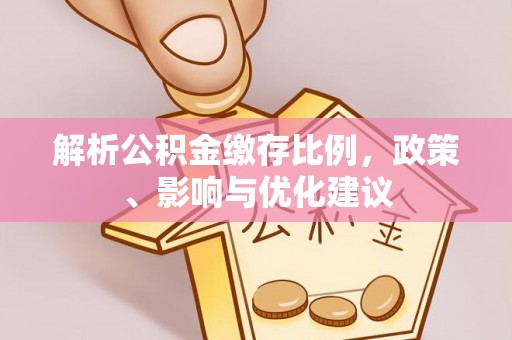 南京解析公积金缴存比例，政策、影响与优化建议