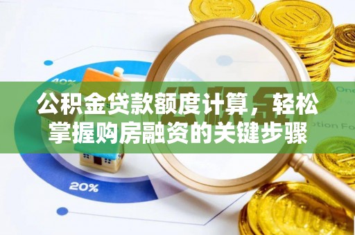 南京公积金贷款额度计算，轻松掌握购房融资的关键步骤