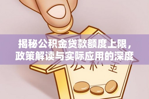 南京揭秘公积金贷款额度上限，政策解读与实际应用的深度分析