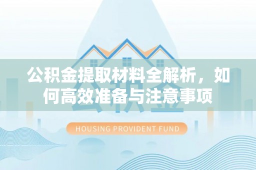 南京公积金提取材料全解析，如何高效准备与注意事项